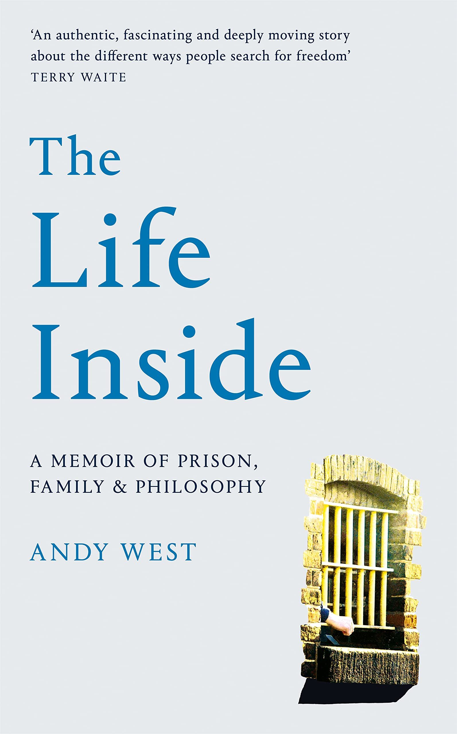 The Life Inside : A Memoir of Prison, Family and Philosophy