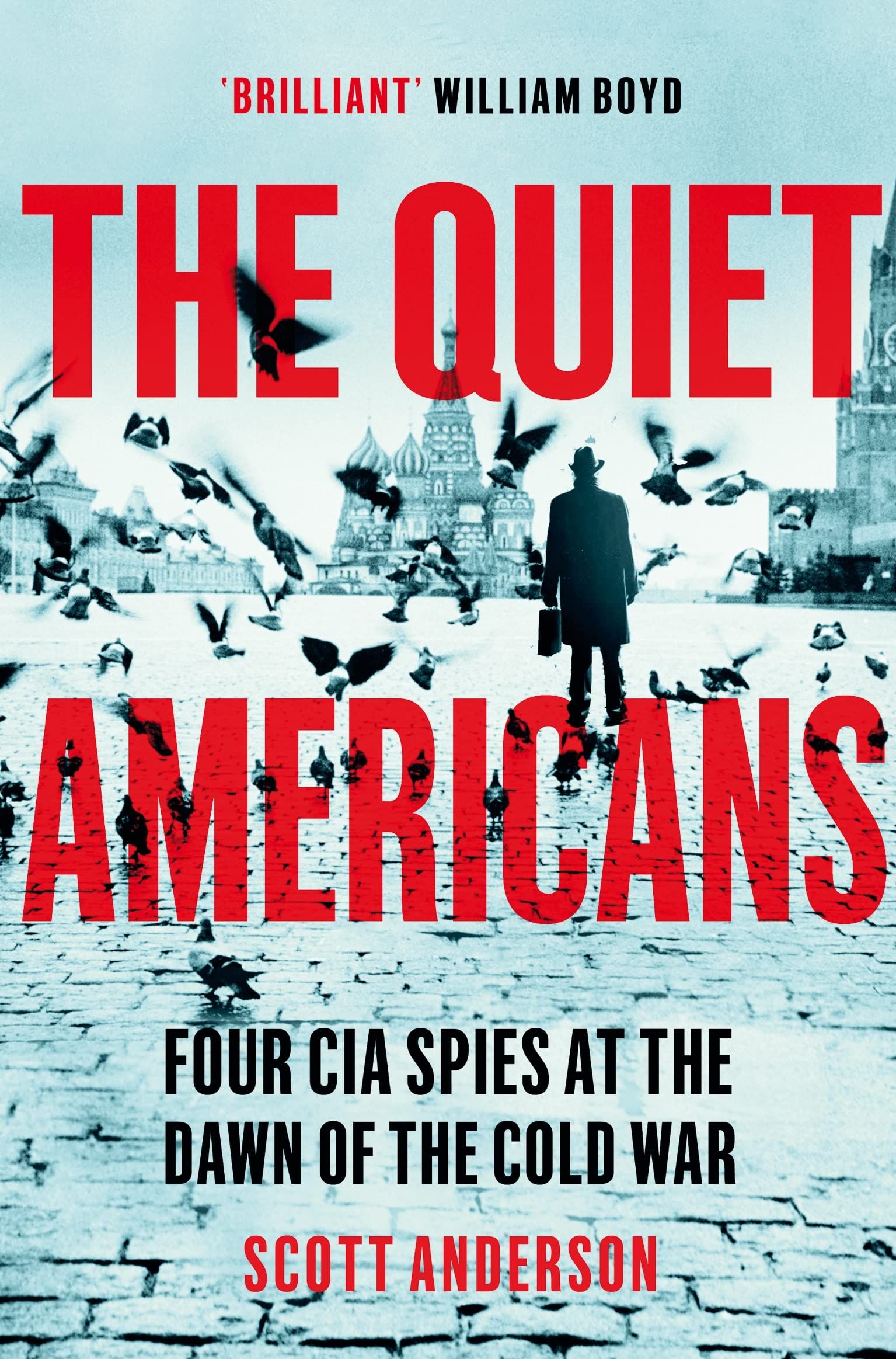 The Quiet Americans : Four CIA Spies at the Dawn of the Cold War - A Tragedy in Three Acts