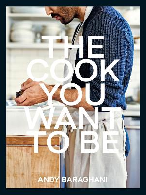 The Cook You Want to Be : Everyday Recipes to Impress