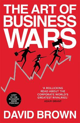 The Art of Business Wars : Battle-Tested Lessons for Leaders and Entrepreneurs from History's Greatest Rivalries