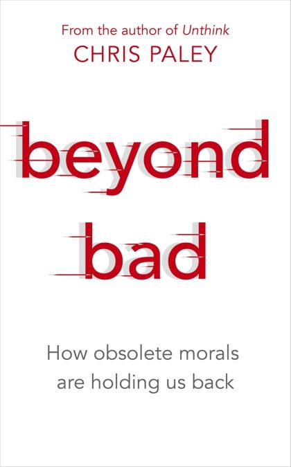 Beyond Bad : How obsolete morals are holding us back