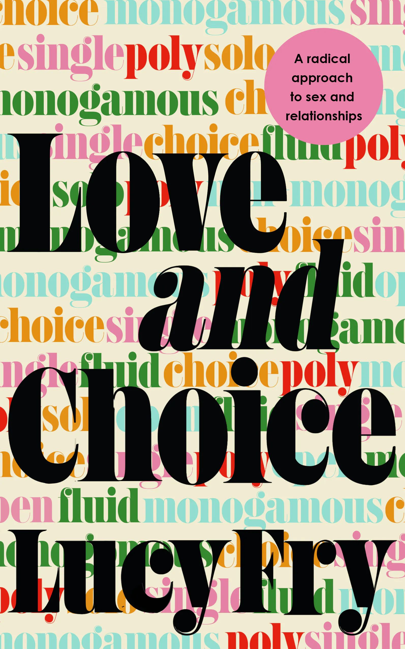 Love and Choice : A Radical Approach to Sex and Relationships