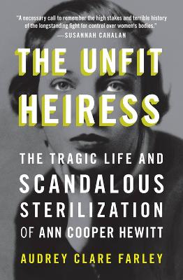 The Unfit Heiress : The Tragic Life and Scandalous Sterilization of Ann Cooper Hewitt