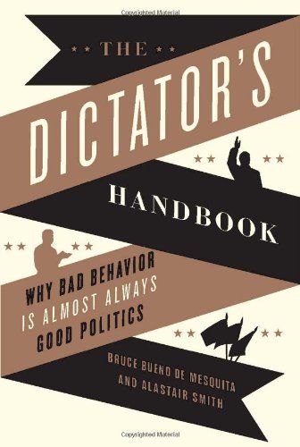 The Dictator's Handbook : Why Bad Behavior is Almost Always Good Politics