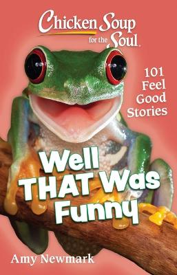 Chicken Soup for the Soul: Well That Was Funny : 101 Feel Good Stories