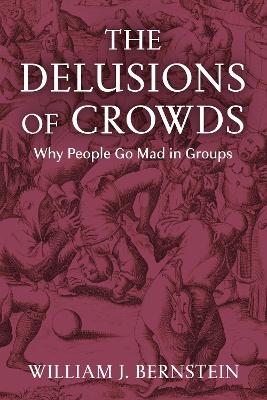 The Delusions of Crowds : Why People Go Mad in Groups