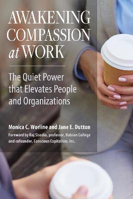 Picture of Awakening Compassion at Work: The Quiet Power that Elevates People and Organizations