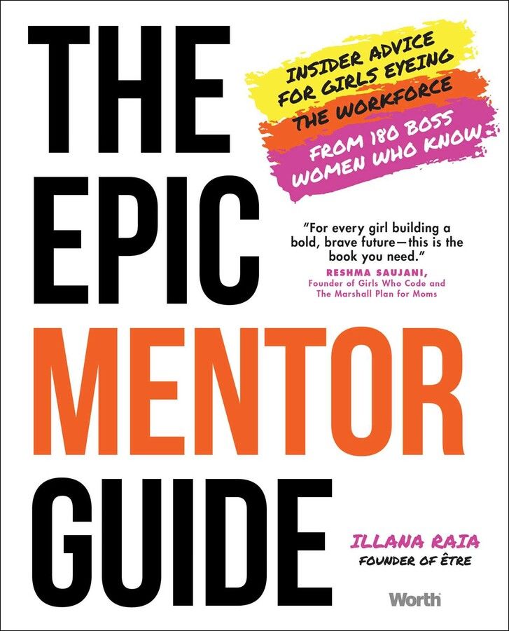 The Epic Mentor Guide : Insider Advice for Girls Eyeing the Workforce from 180 Boss Women Who Know