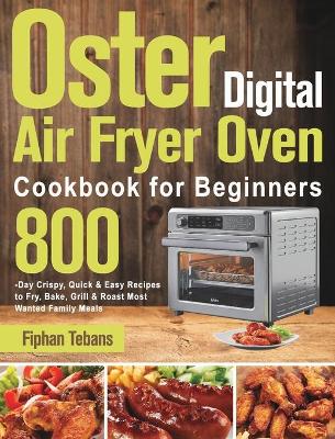 Instant Omni Pro Air Fryer Oven Combo Cookbook for Beginners: 1000-Day Crispy and Easy Recipes for Your Instant Omni Pro Air Fryer Oven Combo to Fry, Bake, Grill & Roast and More [Book]