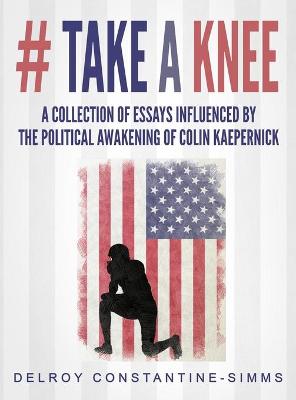 Picture of # Take A knee : A Collection of Essays Influenced By The Political Awakening of Colin Kaepernick