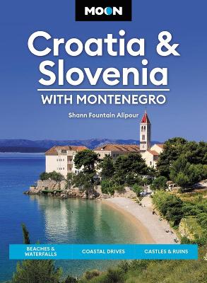 Moon Croatia & Slovenia: With Montenegro (Fourth Edition) : Beaches & Waterfalls, Coastal Drives, Castles & Ruins