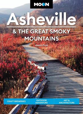 Moon Asheville & the Great Smoky Mountains (Third Edition) : Craft Breweries, Outdoor Adventure, Art & Architecture