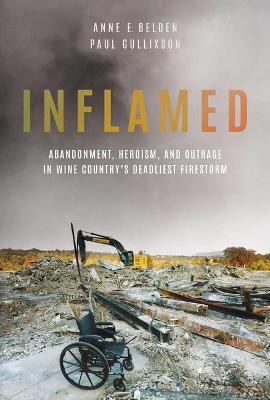 Inflamed : Abandonment, Heroism, and Outrage in Wine Country's Deadliest Firestorm