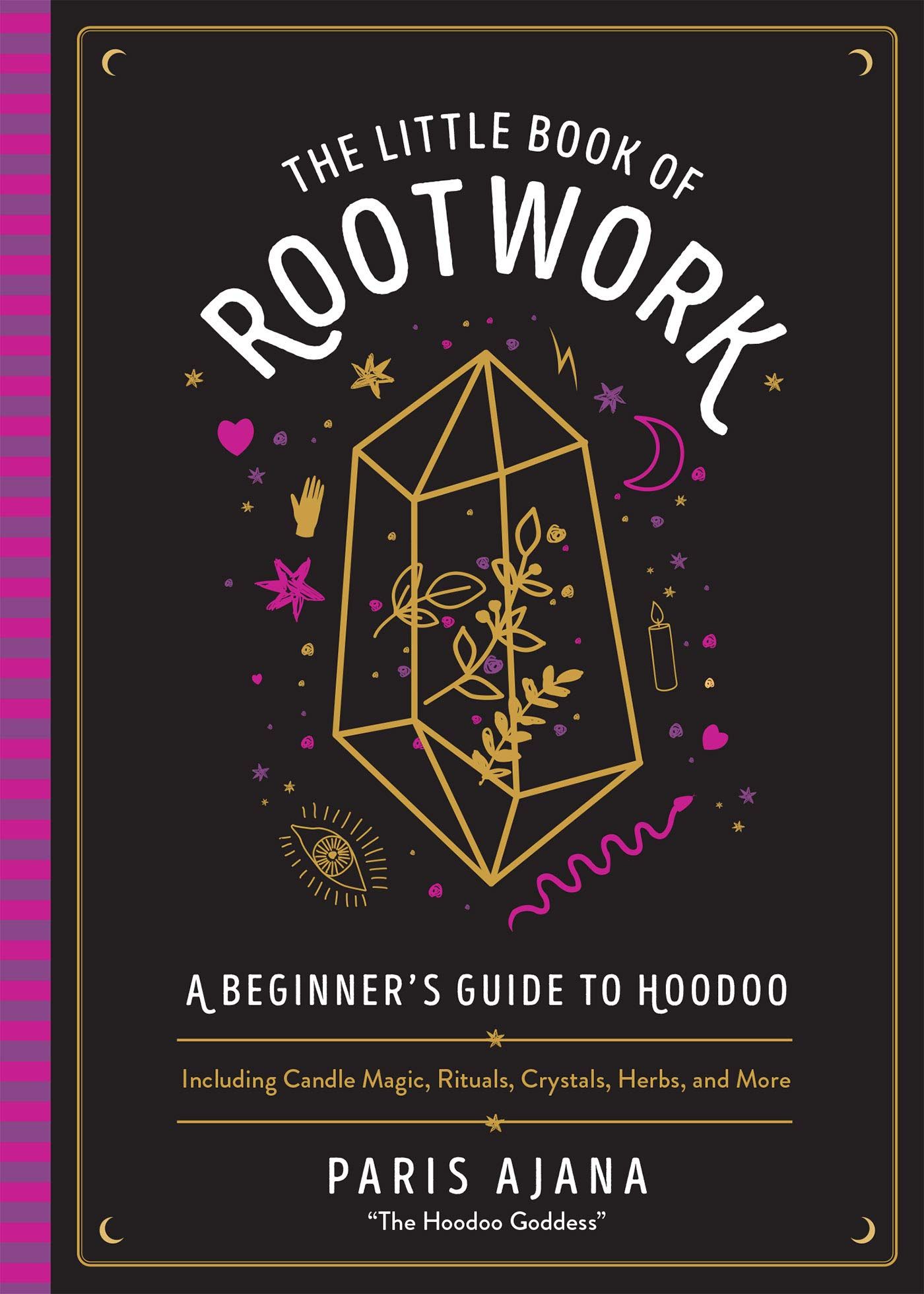 The Little Book Of Rootwork : A Beginner's Guide to Hoodoo - Including Candle Magic, Rituals, Crystals, Herbs, and More