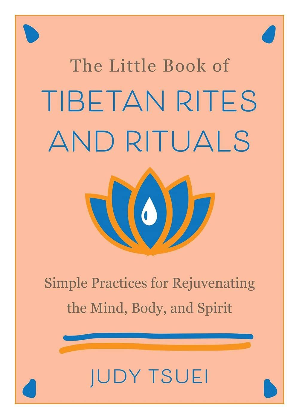 The Little Book Of Tibetan Rites And Rituals : Simple Practices for Rejuvenating the Mind, Body, and Spirit