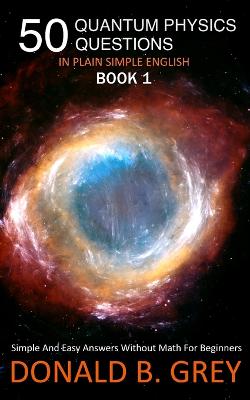 Picture of 50 Quantum Physics Questions In Plain Simple English Book 1 : Simple And Easy Answers Without Math For Beginners