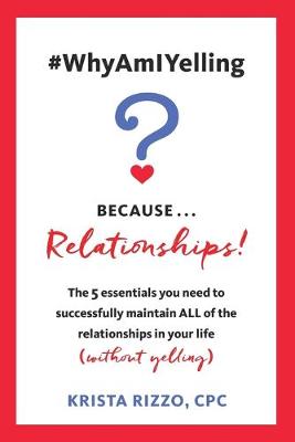 Picture of #WhyAmIYelling? Because...Relationships! : The 5 essentials you need to successfully maintain ALL of the relationships in your life (without yelling)