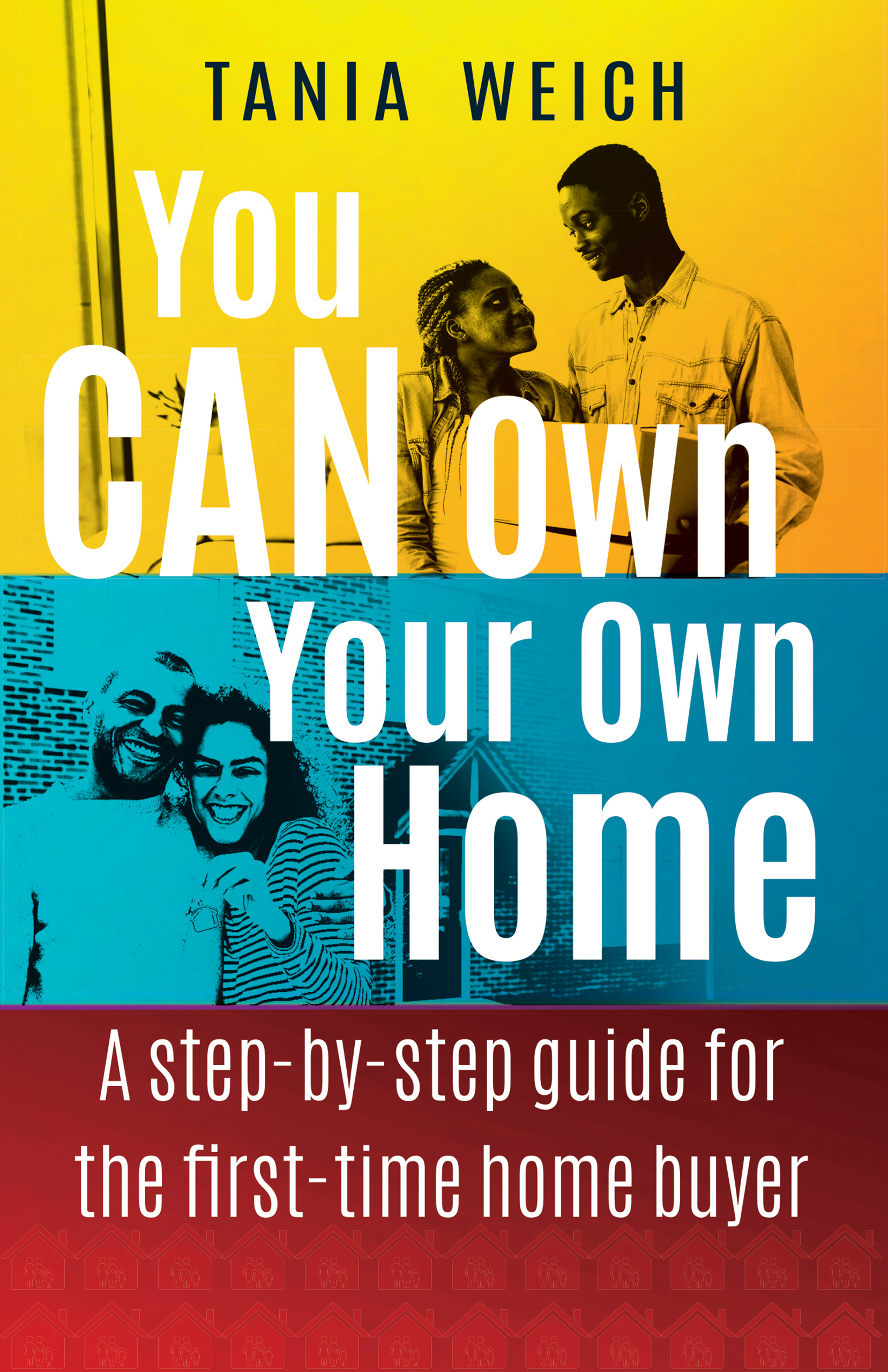 You Can Own Your Own Home : A Step-by-Step Guide for the First-Time Home Buyer