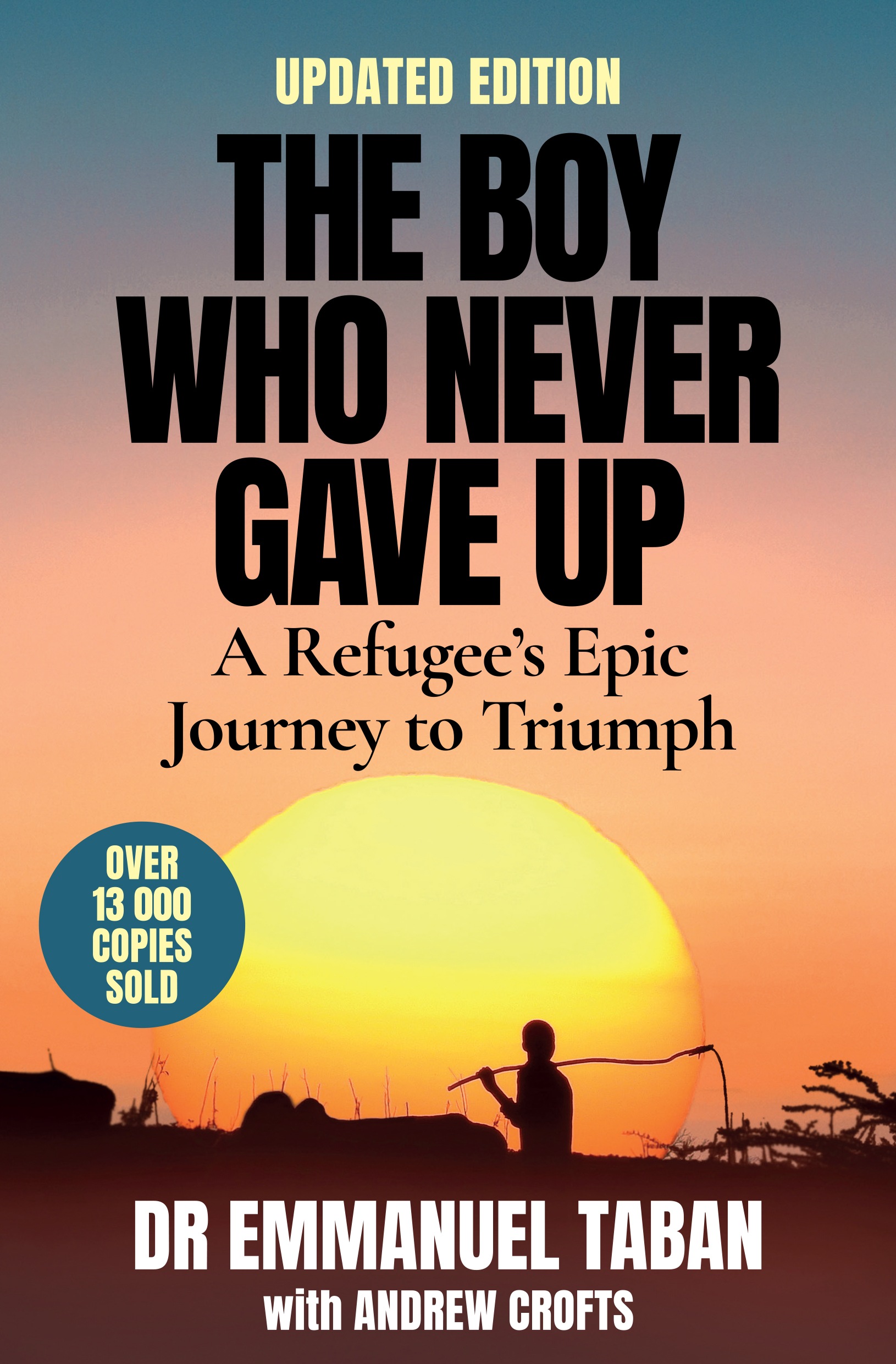 The Boy Who Never Gave Up : A Refugee's Epic Journey to Triumph