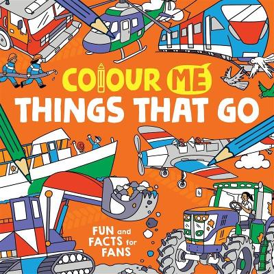 Colour Me: Things That Go : Fun and Facts for Fans