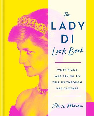 The Lady Di Look Book : What Diana Was Trying to Tell Us Through Her Clothes