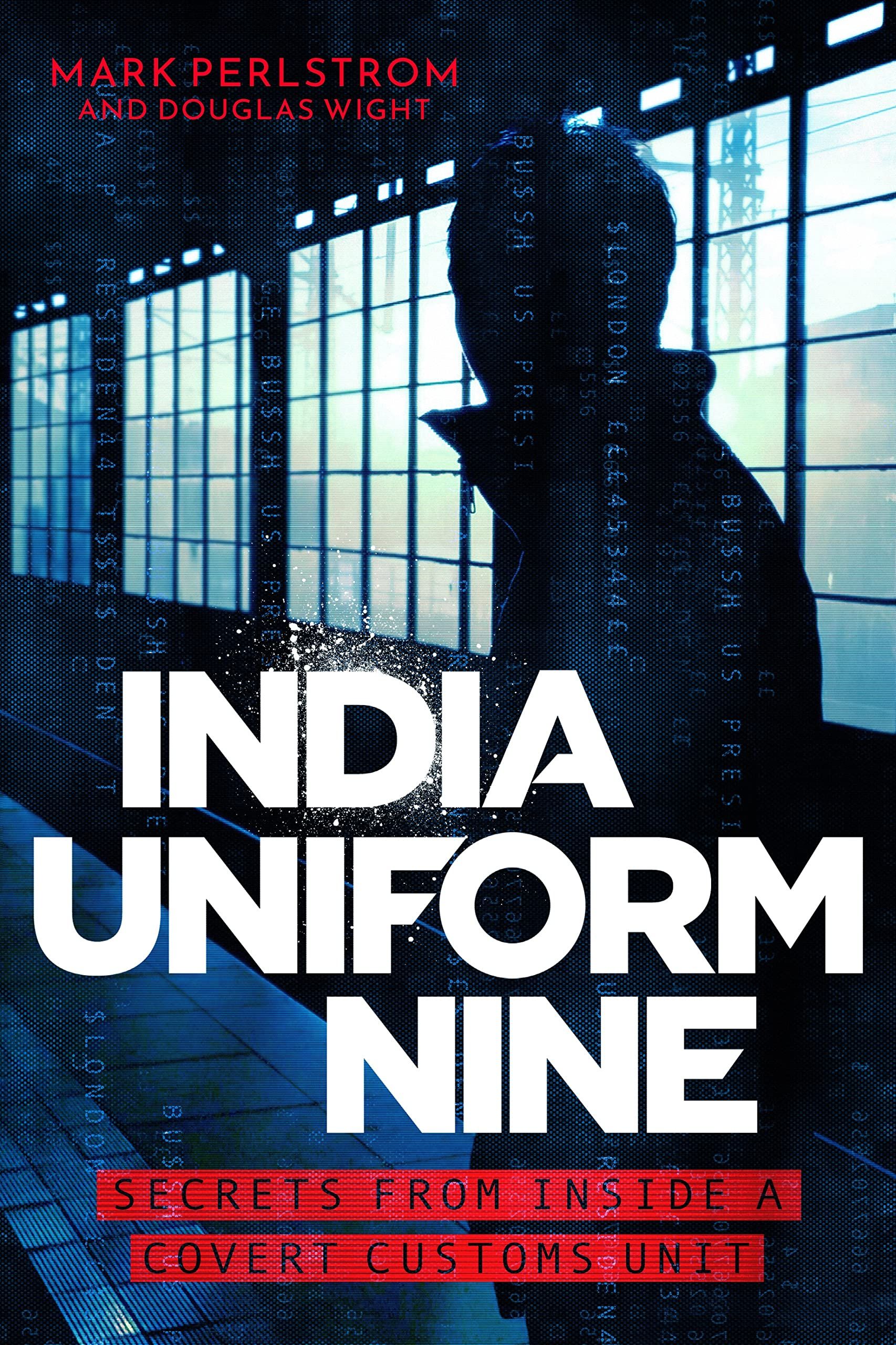 India Uniform Nine : Secrets From Inside a Covert Customs Unit