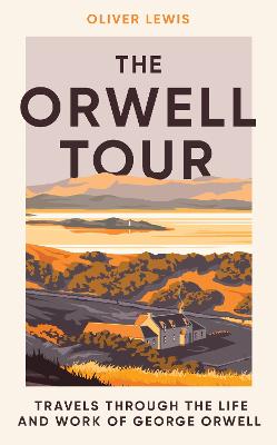 The Orwell Tour : Travels through the life and work of George Orwell