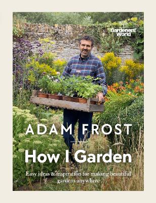 Picture of Gardener's World: How I Garden : Easy ideas & inspiration for making beautiful gardens anywhere