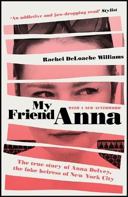 My Friend Anna : The true story of Anna Delvey, the fake heiress of New York City
