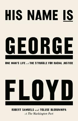 His Name Is George Floyd : One man's life and the struggle for racial justice