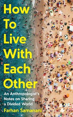 How To Live With Each Other : An Anthropologist's Notes on Sharing a Divided World