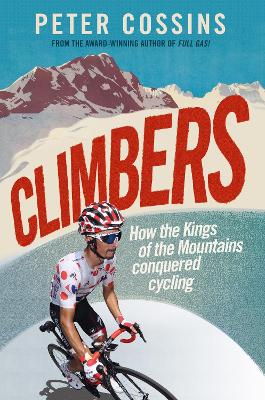 Climbers : How the Kings of the Mountains conquered cycling