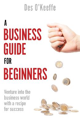 Picture of A Business Guide for Beginners : Venture into the business world with a recipe for success