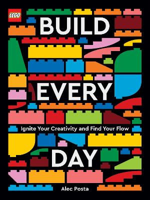 LEGO Build Every Day : Ignite Your Creativity and Find Your Flow