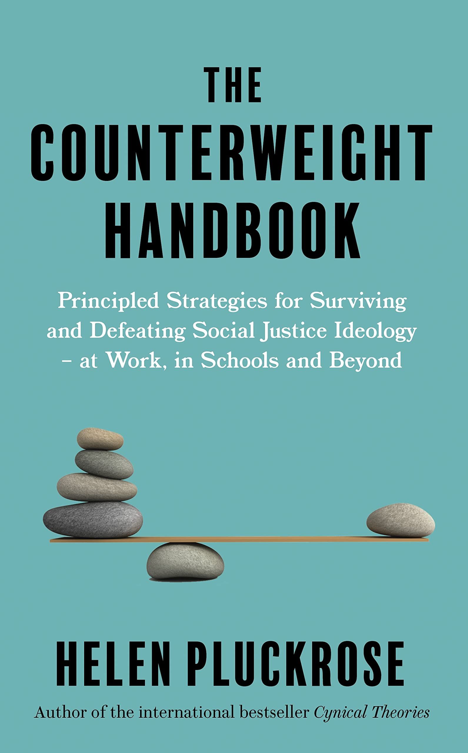 The Counterweight Handbook : Principled Strategies for Surviving and Defeating Critical Social Justice Ideology - at Work, in Schools and Beyond