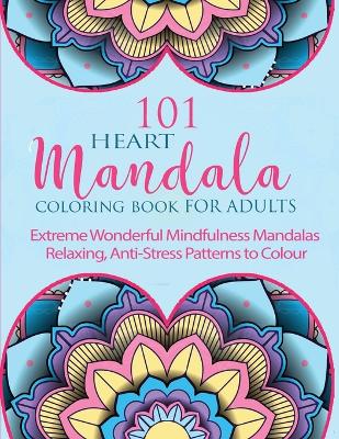 Picture of 101 Heart Mandala : Extreme Wonderful Mindfulness Mandalas forAdults Relaxing, Anti-Stress Patterns to Colour