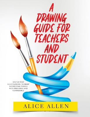 Picture of A Drawing Guide for Teachers and Students 2022 : Step-by-Step illustrations to draw interesting things with precision and confidence