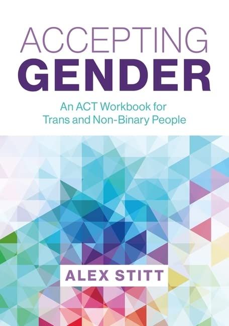 Accepting Gender : An ACT Workbook for Trans and Non-Binary People
