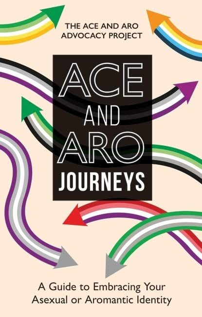 Ace and Aro Journeys : A Guide to Embracing Your Asexual or Aromantic Identity