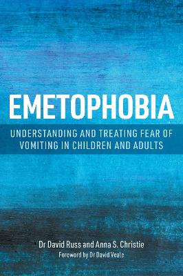Emetophobia : Understanding and Treating Fear of Vomiting in Children and Adults