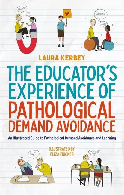 The Educator's Experience of Pathological Demand Avoidance : An Illustrated Guide to Pathological Demand Avoidance and Learning