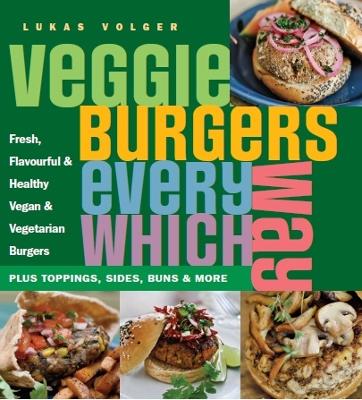 Picture of Veggie Burgers Every Which Way : Plus toppings, sides, buns & more