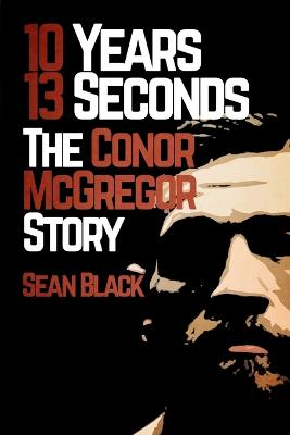 Picture of 10 Years, 13 Seconds : The Conor McGregor Story