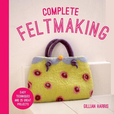 Picture of Complete Feltmaking: Easy techniques and 25 great projects