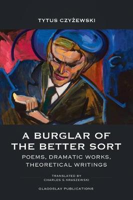 Picture of A Burglar of the Better Sort : Poems, Dramatic Works, Theoretical Writings