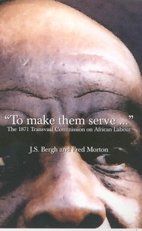 Picture of "To make them serve ... ": The 1871 Transvaal Commission on African Labour