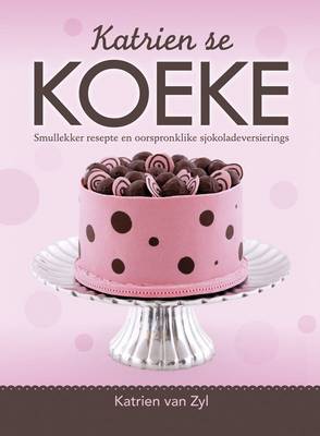 Picture of Katrien Se Koeke : Smullekker Resepte En Oorspronklike Sjokoladeversierings