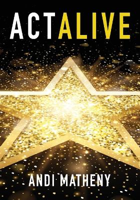 Picture of Act ALIVE : The Essential Guide to Igniting and Sustaining Your Working Actor Career