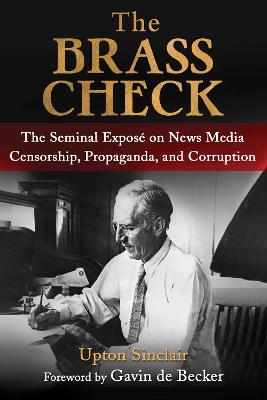 Brass Check : The Seminal Expose on News Media Censorship and Propaganda