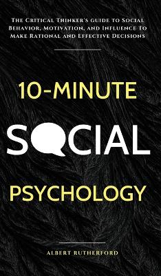 Picture of 10-Minute Social Psychology : The Critical Thinker's Guide to Social Behavior, Motivation, and Influence To Make Rational and Effective Decisions
